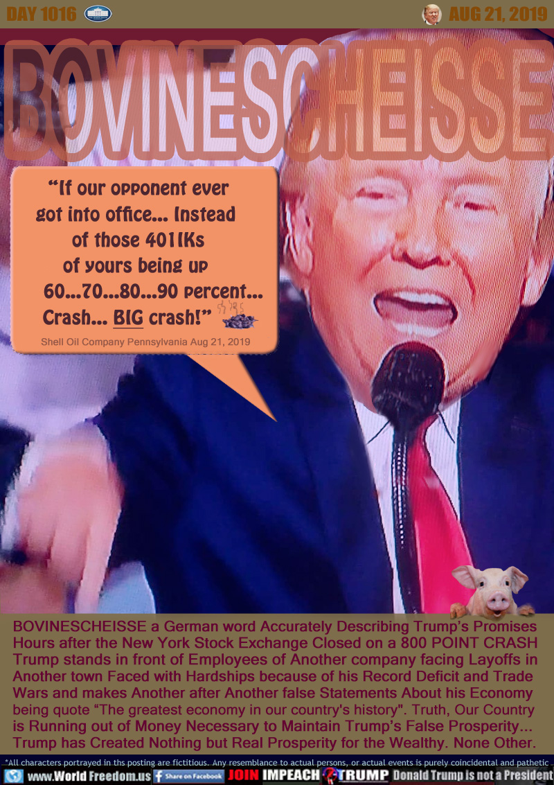 BOVINESCHEISSE

A German word Accurate;y Describing Trump’s Promises
Hours after the New York Stock Exchange Closed on a 800 POINT CRASH
Trump stands in front of Employees of Another company facing Layoffs in
Another town Faced with Hardships because of his Record Deficit and Trade
Wars and makes Another after Another false Statements About his Economy
being quote “The greatest economy in our country's history