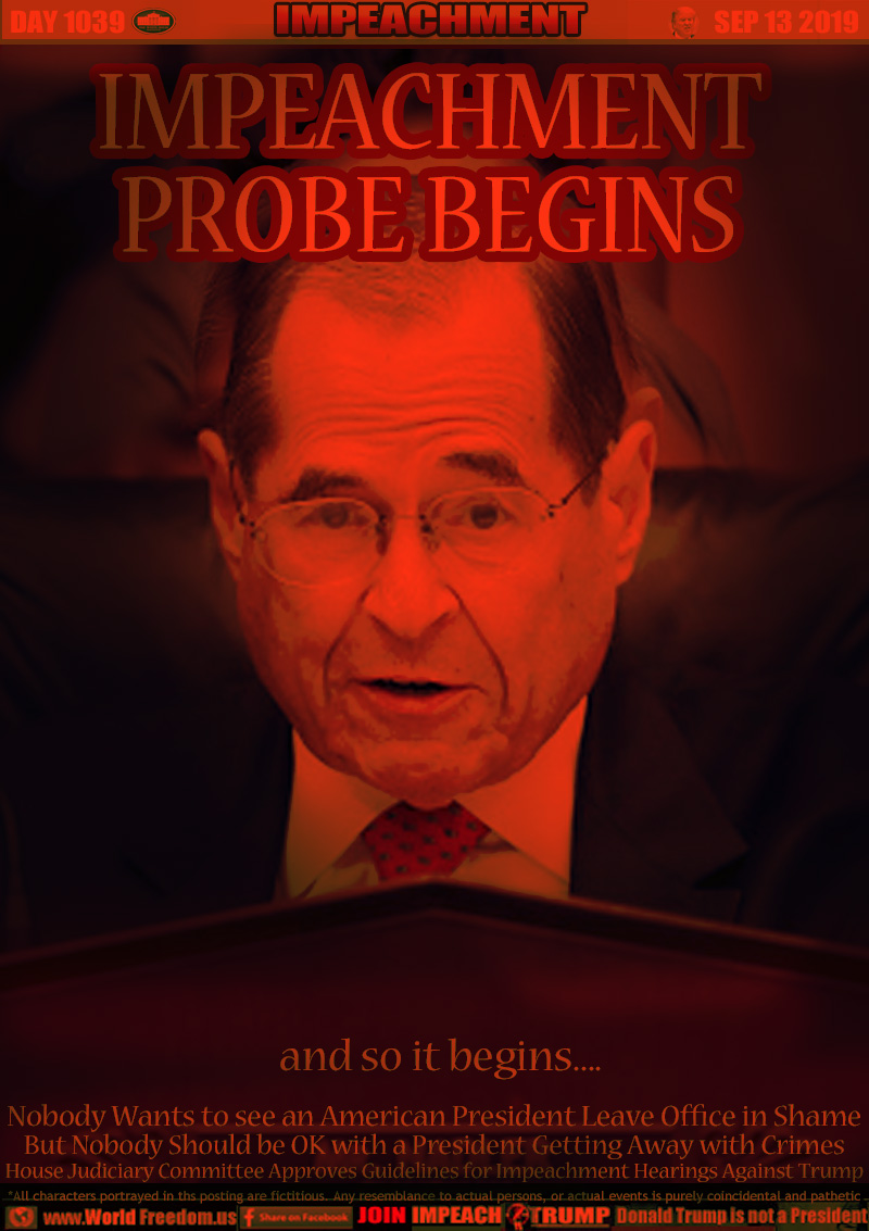 IMPEACHMENT
PROBE BEGINS

Nobody Wants to see an American President Leave Office in Shame But Nobody Should be OK with a President Getting Away with Crimes House Judiciary Committee Approves Guidelines for Formal Impeachment Hearings Against Trump