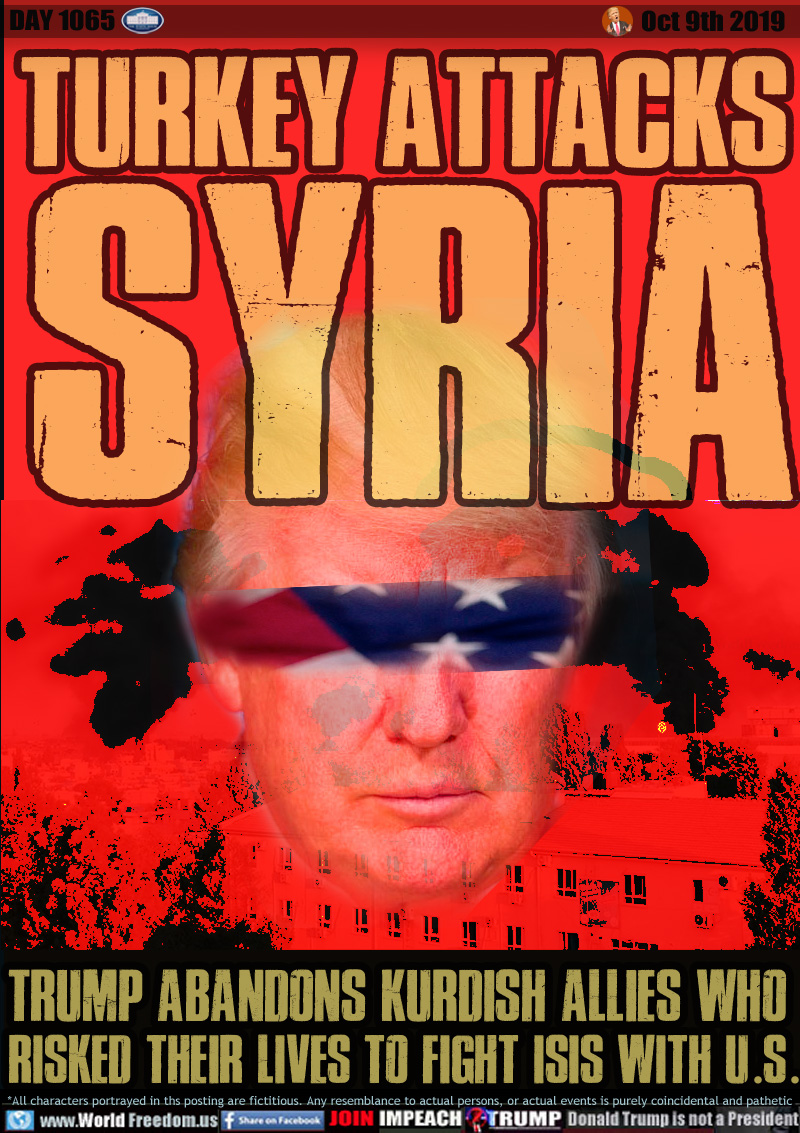 TURKEY ATTACKS 
SYRIA

TRUMP ABANDONS KURDISH ALLIES WHO RISKED THEIR LIVES TO FIGHT ISIS WITH U.S.