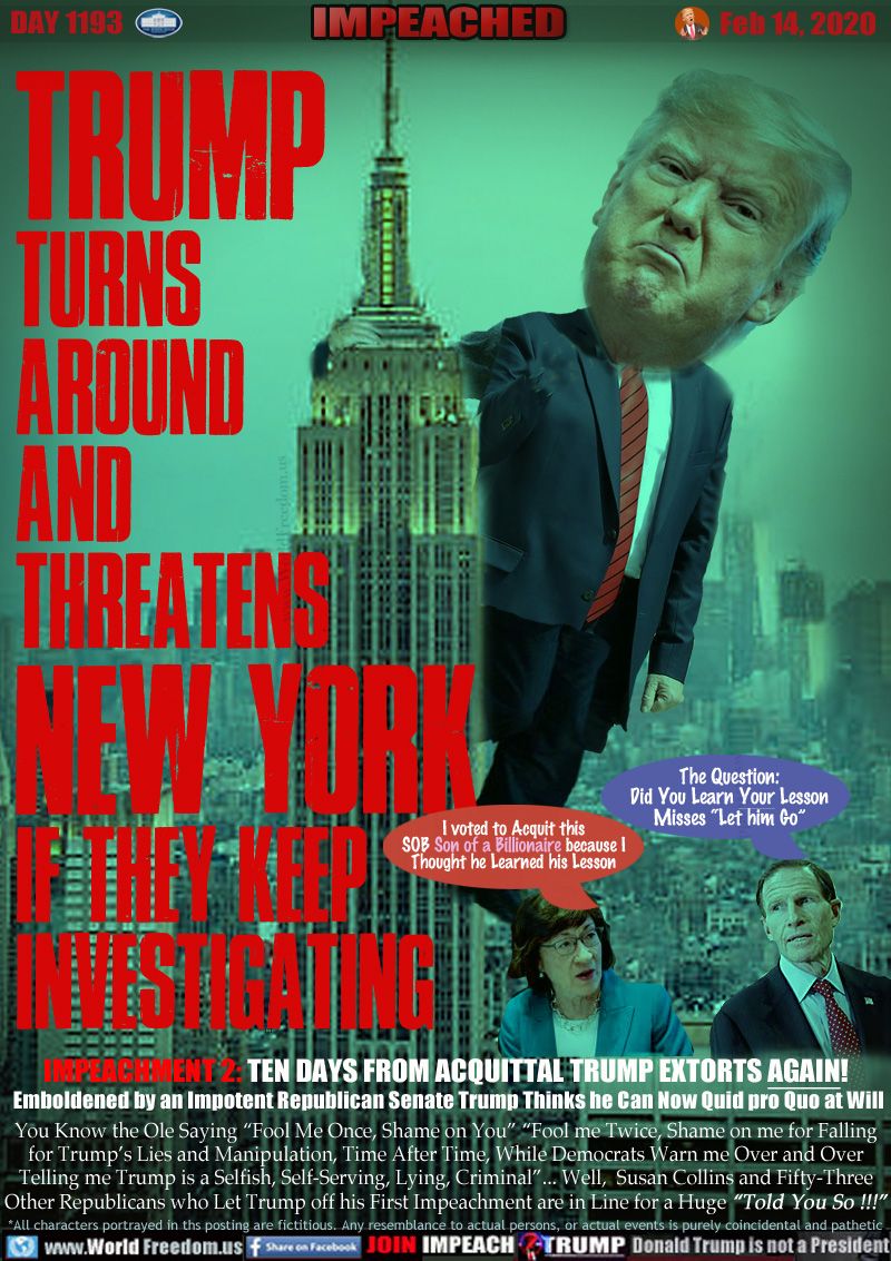 TRUMP
TURNS
AROUND
AND
THREATENS
NEW YORK
IF THEY KEEP
INVESTIGATING

R. Susan Collins famously said something to this effect 
