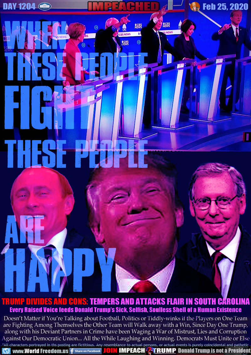 WHEN
THESE PEOPLE
FIGHT

THESE PEOPLE

ARE
HAPPY

TRUMP DIVIDES AND CONS: TEMPERS AND ATTACKS FLAIR IN NORTH CAROLINA
Every Raised Voice feeds Donald Trump’s Sick, Selfish, Soulless Shell of a Human Existence

Doesn’t Matter if You’re Talking about Football, Politics or Tiddly-winks if the Players on One Team
are Fighting Among Themselves the Other Team will Walk away with a Win, Since Day One Trump,
along with his Deviant Partners in Crime have been Waging a War of Mistrust, Lies and Corruption
Against Our Democratic Union... All the While Laughing and Winning. Democrats Must Unite or Else