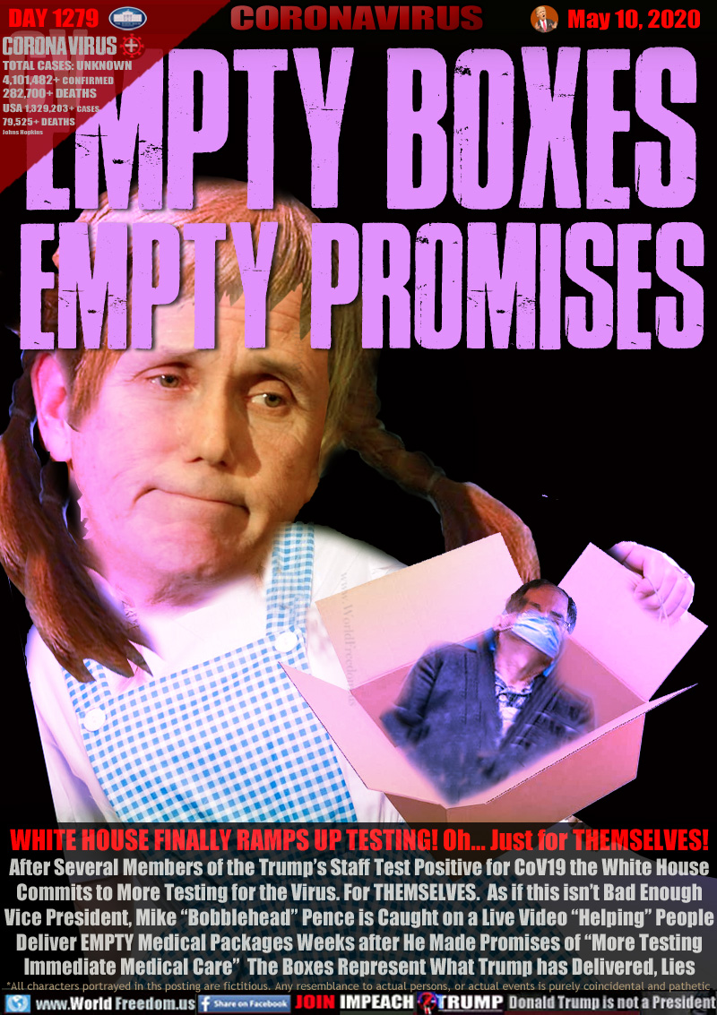 Empty Boxes
Empty Promises

WHITE HOUSE FINALLY RAMPS UP TESTING! Oh... Just for THEMSELVES!
After Several Members of the Trump’s Staff Test Positive for CoV19 the White House
Commits to More Testing for the Virus. For THEMSELVES.  As if this isn’t Bad Enough
Vice President, Mike “Bobblehead” Pence is Caught on a Live Video “Helping”
Workers Deliver Medical Packages Weeks after He Made Promises of “More Testing
Immediate Medical Care”  The Boxes Represent What Trump has Delivered, Lies