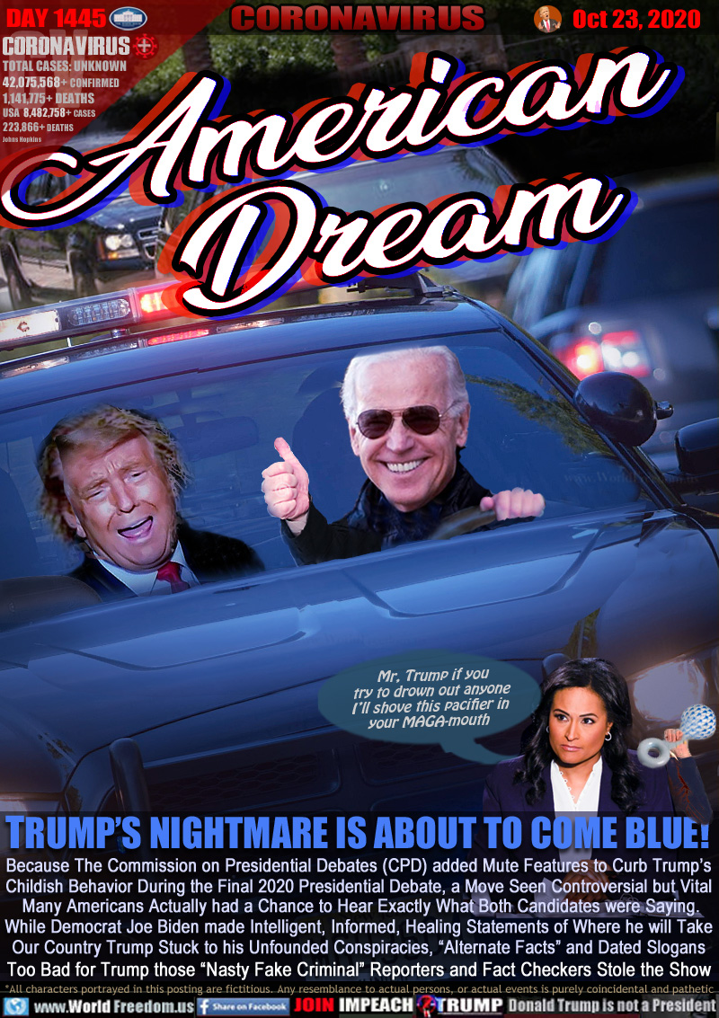 AMERICAN DREAM

TRUMP’S NIGHTMARE IS ABOUT TO COME BLUE!

Because The Commission on Presidential Debates (CPD) added Mute Features to Curb Trump’s
Childish Behavior During the Final 2020 Presidential Debate, a Move Seen Controversial but Vital
 Many Americans Actually had a Chance to Hear Exactly What Both Candidates were Saying.
While Democrat Joe Biden made Intelligent, Informed, Healing Statements of Where he will Take
Our Country Trump Stuck to his Unfounded Conspiracies, “Alternate Facts” and Dated Slogans
Too Bad for Trump those “Nasty Fake Criminal” Reporters and Fact Checkers Stole the Show

NBC Kristin Welker 