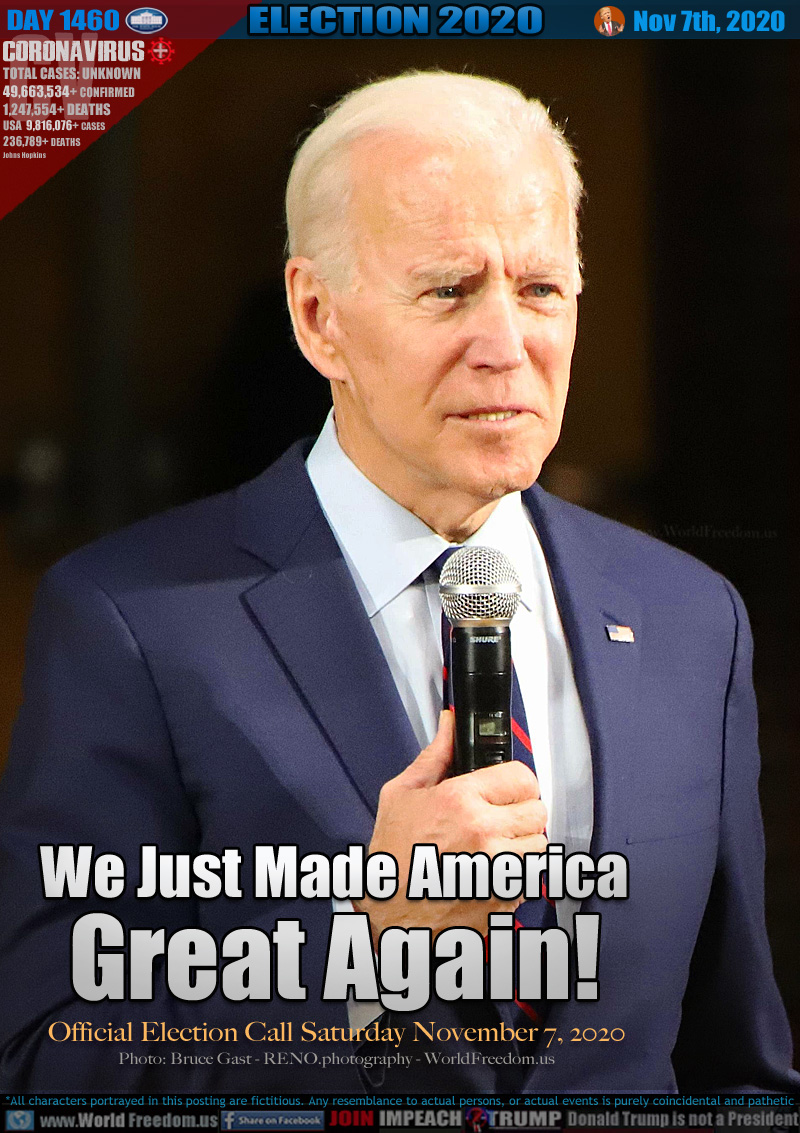 We Just Made America
Great Again!

Official Election Call Saturday November 7, 2020
Photo: Bruce Gast - RENO.photography - WorldFreedom.us