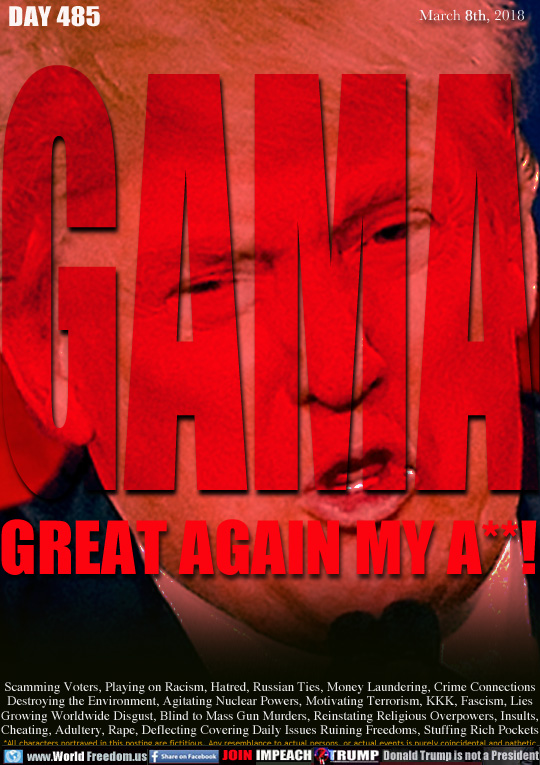 GAMA!
Great again my A##!

Scamming Voters, Playing on Racism, Hatred, Russian Ties, Money Laundering, Crime Connections
Destroying the Environment, Agitating Nuclear Powers, Motivating Terrorism, KKK, Fascism, Lies
Growing Worldwide Disgust, Blind to Mass Gun Murders, Reinstating Religious Overpowers, Insults,
Cheating, Adultery, Rape, Deflecting Covering Daily Issues Ruining Freedoms, Stuffing Rich Pockets