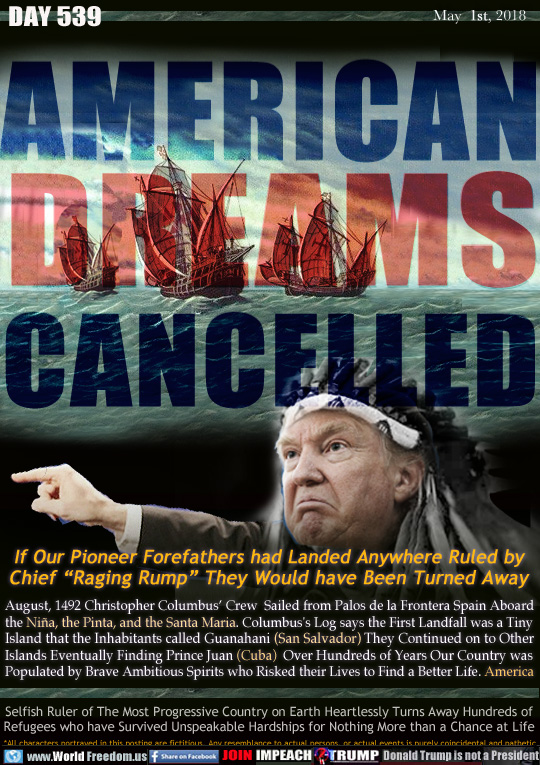 AMERICAN
DREAMS
CANCELLED

If Our Pioneer Forefathers had Landed Anywhere Ruled by Chief 'Sitting Rump They Would have Been Turned Away

August, 1492 Christopher Columbus' Crew  Sailed from Palos de la Frontera Spain Aboard
the Nina, the Pinta, and the Santa Maria. Columbus's Log says the First Landfall was a Tiny Island that the inhabitants called Guanahani (San Salvador) They Continued on to Other Islands Eventually Finding Prince Juan (Cuba)  Over Hundreds of Years Our Country was Populated by Brave Ambitious Spirits who Risked their Lives to Find a Better Life. America