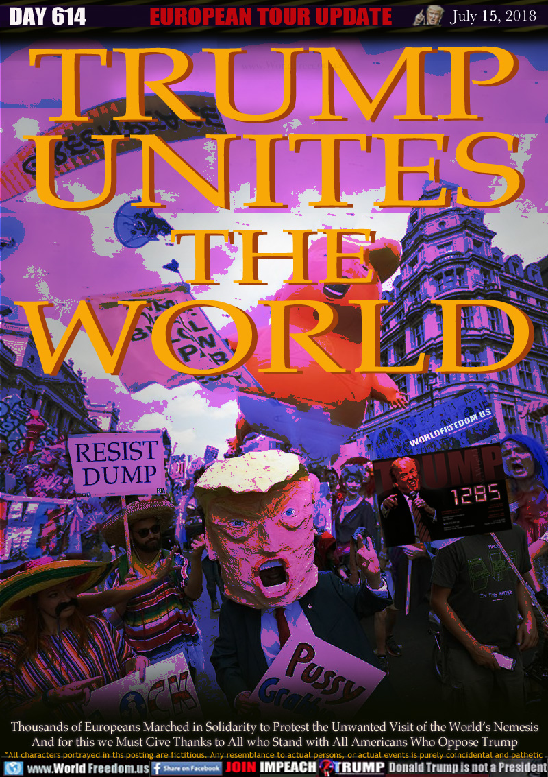 TRUMP UNITES
THE WORLD

Thousands of Europeans Marched in Solidarity to Protest the Unwanted Visit of the World's Nemesis
And for this we Must Give Thanks to All who Stand with All Americans Who Oppose Trump