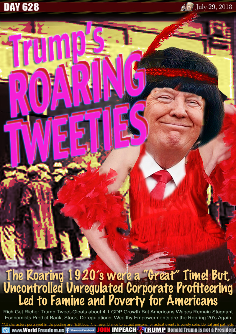 TRUMP'S ROARING TWEETIES

The Roaring 1920’s were a “Great” Time!
Uncontrolled Unregulated Corporate Profiteering
Lead to Famine and Poverty for Americans

Rich Get Richer Trump Tweet-Gloats about 4.1 GDP Growth But Americans Wages Remain Stagnant
Economists Predict Bank, Stock, Deregulations, Wealthy Empowerments are the Roaring 20’s Again