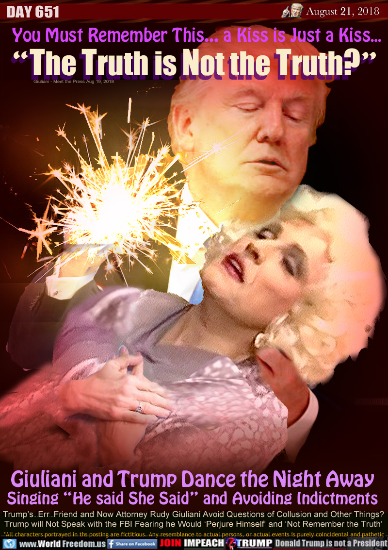 You Must Remember This... a Kiss is Just a Kiss...
“The Truth is Not the Truth?”

Giuliani and Trump Dance the Night Away
Singing “He said She Said” and Avoiding Indictments

Trump’s...Err...Friend and Now Attorney Rudy Giuliani Avoid Questions of Collusion and Other Things? Trump will Not Speak with the FBI Fearing he Would ‘Perjure Himself’ and ‘Not Remember the Truth’