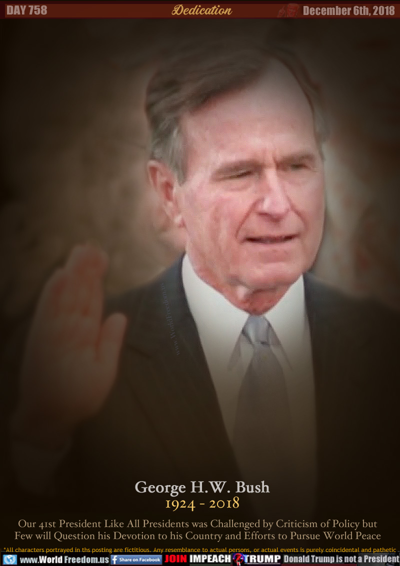 Dedication George H.W. Bush 1924 - 2018

Our 41st President Like All Presidents was Challenged by Criticism of Policy but Few will Question his Devotion to his Country and Efforts to Pursue World Peace