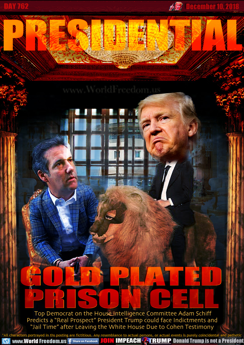 PRESIDENTIAL GOLD PLATED PRISON CELL

Top Democrat on the House Intelligence Committee Adam Schiff Predicts a “Real Prospect” President Trump could face Indictments and  “Jail Time” after Leaving the White House Due to Cohen Testimony