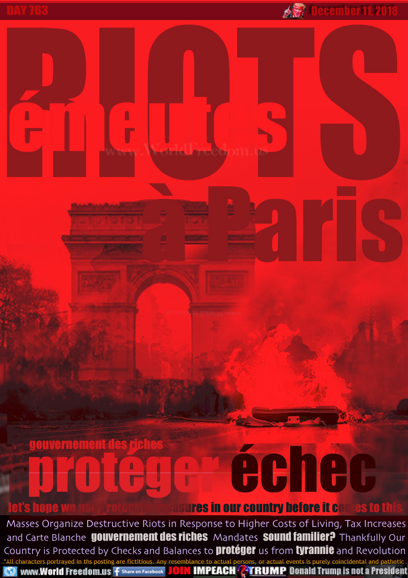 RIOTS émeutes à Paris

gouvernement des riches
protéger échec (Protections failed)

let’s hope we use protective measures in our country before it comes to this

Masses Organize Destructive Riots in Response to Higher Costs of Living, Tax Increases and Carte Blanche  gouvernement des riches  Mandates  sound familier?  Thankfully Our Country is Protected by Checks and Balances to protéger us from tyrannie and Revolution