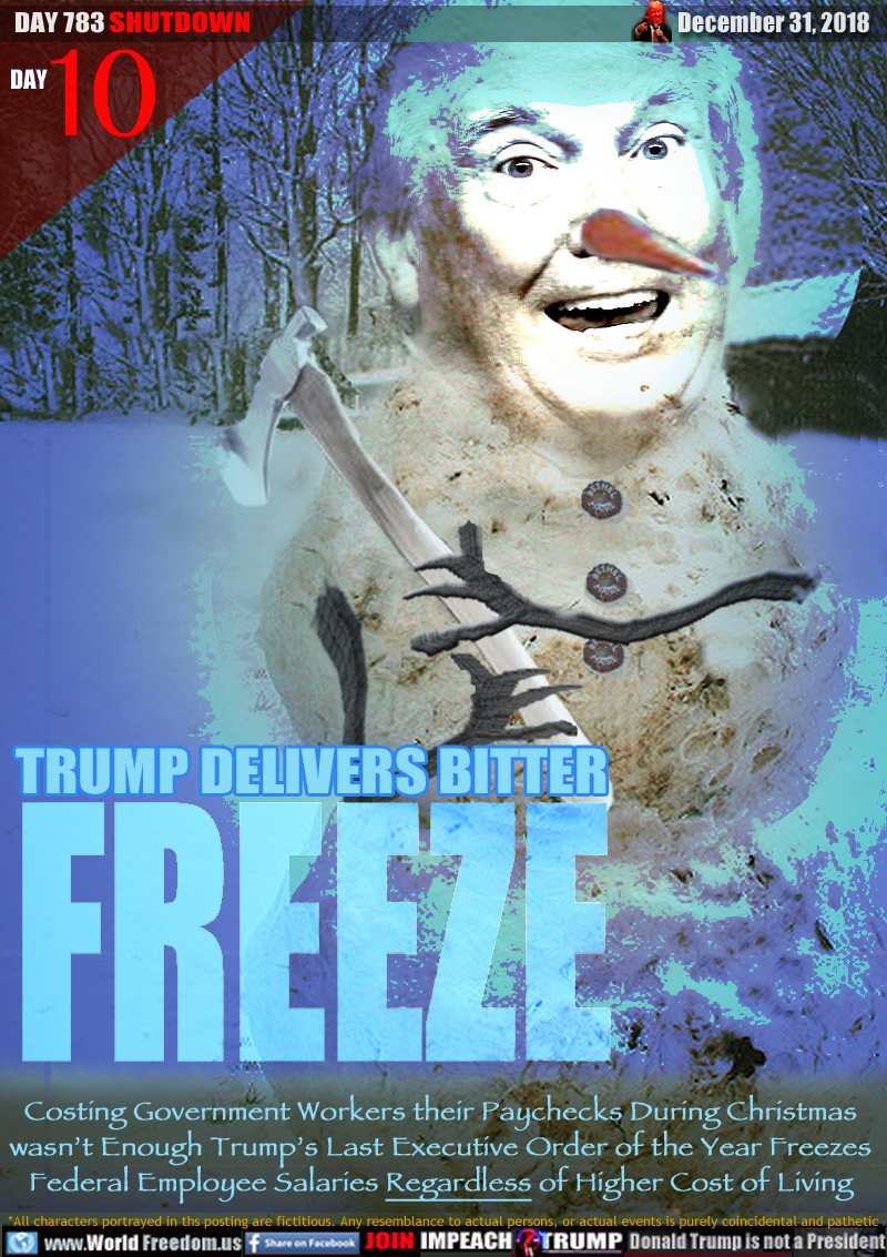 TRUMP DELIVERS BITTER FREEZE

Costing Government Workers their Paychecks During Christmas wasn’t Enough Trump’s Last Executive Order of the Year Freezes Federal Employee Salaries Regardless of Higher Cost of Living