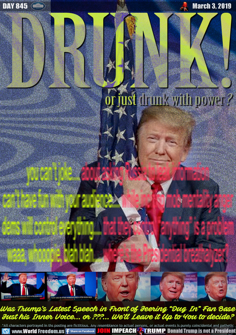 DRUNK! or just drunk with power?

We’ll Leave it Up to You to decide?

you can’t joke.... about asking Russia to leak information
can’t have fun with your audience.... while inciting mob mentality anger
Dems will control everything.... that they control “anything” is a problem
waaa, whooopie, blah blah.... where’s the Presidential breathalyzer?

Trump hugging flag at March 2  Conservative Political Action Committee (CPAC) conference