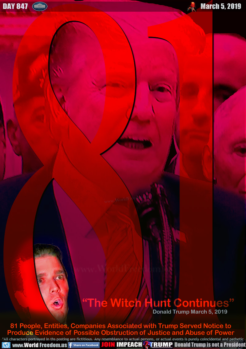 81 “The Witch Hunt Continues”
Donald Trump March 5, 2019

81 People, Entities, Companies Associated with Trump Served Notice to Produce Evidence of Possible Obstruction of Justice and Abuse of Power