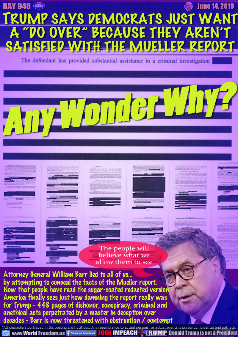TRUMP SAYS DEMOCRATS JUST WANT
A “DO OVER” BECAUSE THEY AREN’T
SATISFIED WITH THE MUELLER REPORT

Any Wonder Why?

Lil Barr 