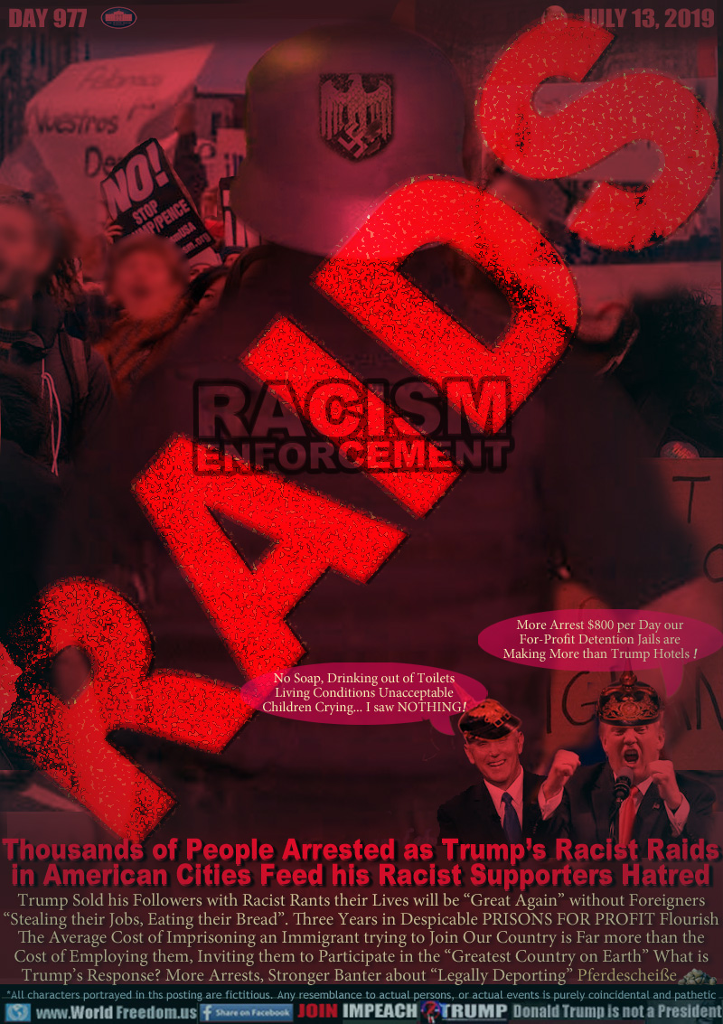 RAIDS RACISM ENFORCEMENT

Thousands of People Arrested as Trump’s Racist Raids
in American Cities Feed his Racist Supporters Hatred

Mein Heir Pence 